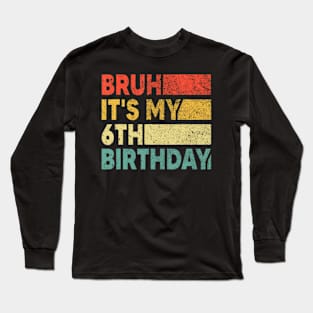 Bruh It'S My 6Th Birthday 6 Years Old Birthday Boy Long Sleeve T-Shirt